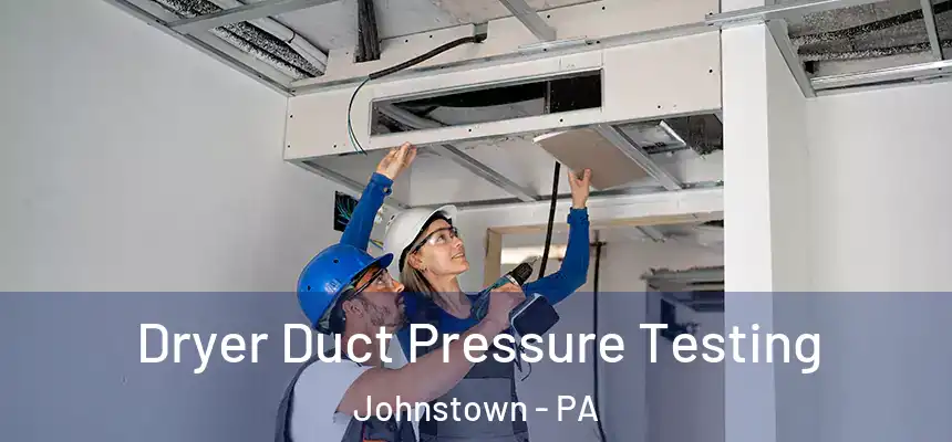  Dryer Duct Pressure Testing Johnstown - PA