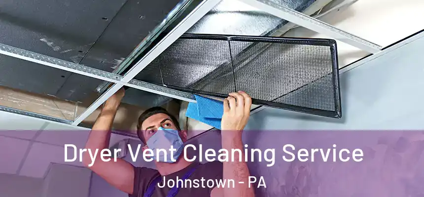 Dryer Vent Cleaning Service Johnstown - PA