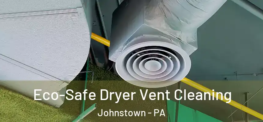 Eco-Safe Dryer Vent Cleaning Johnstown - PA