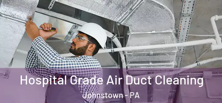  Hospital Grade Air Duct Cleaning Johnstown - PA