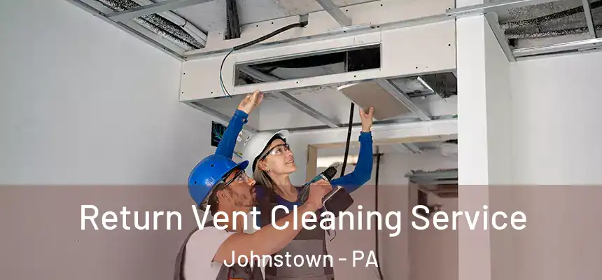 Return Vent Cleaning Service Johnstown - PA