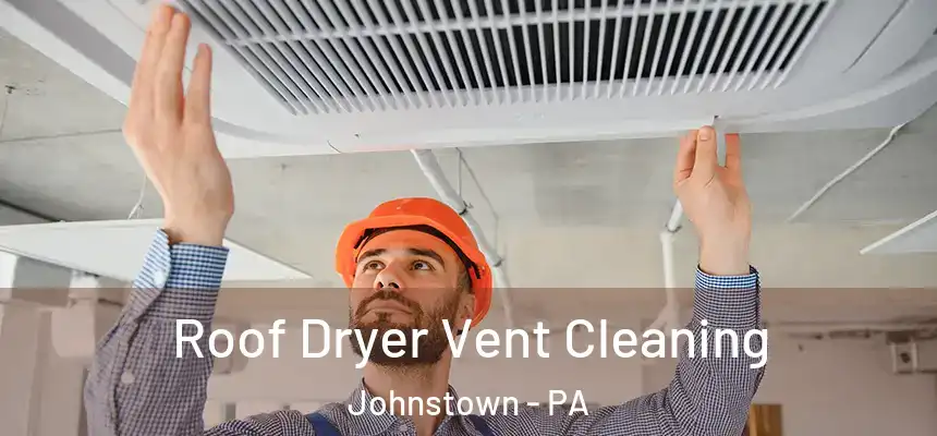  Roof Dryer Vent Cleaning Johnstown - PA