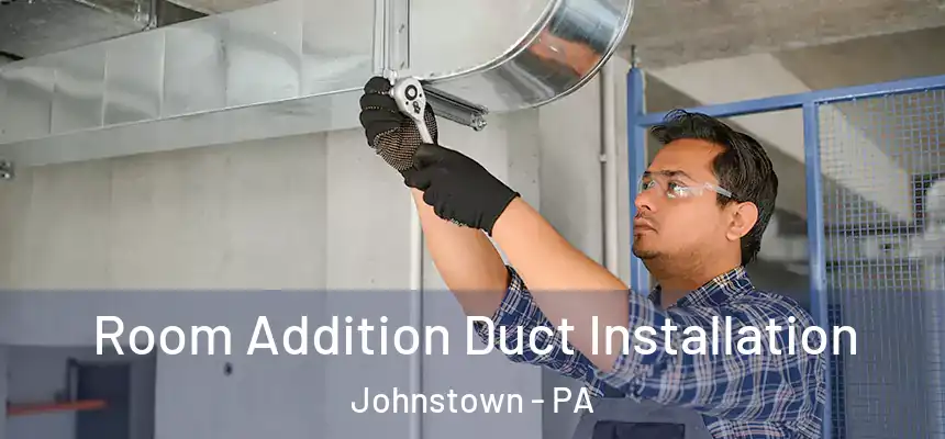  Room Addition Duct Installation Johnstown - PA